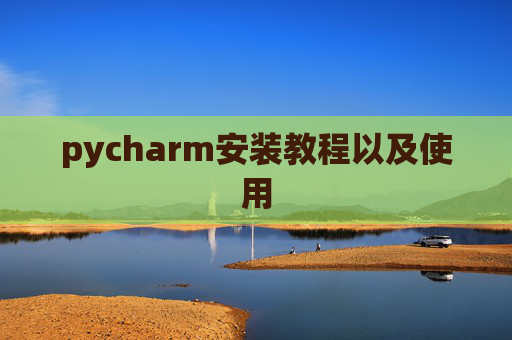 pycharm安装教程以及使用 pycharm安装教程以及使用